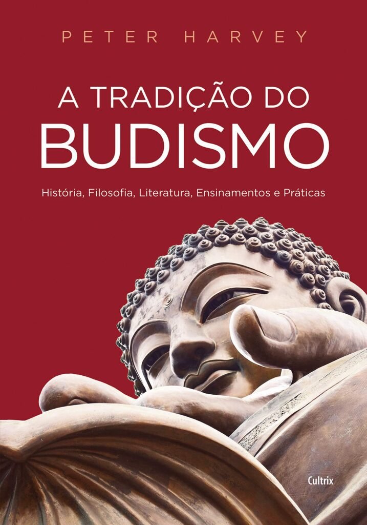 A Tradição do Budismo: História, Filosofia, Literatura, Ensinamentos e Práticas - Peter Harvey