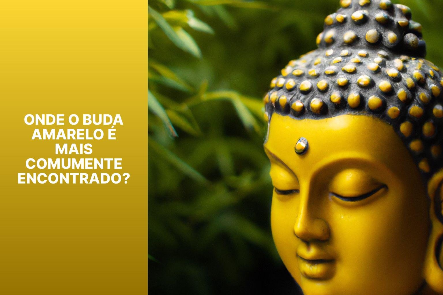 Onde o Buda Amarelo é Mais Comumente Encontrado? - Buda Amarelo Significado 