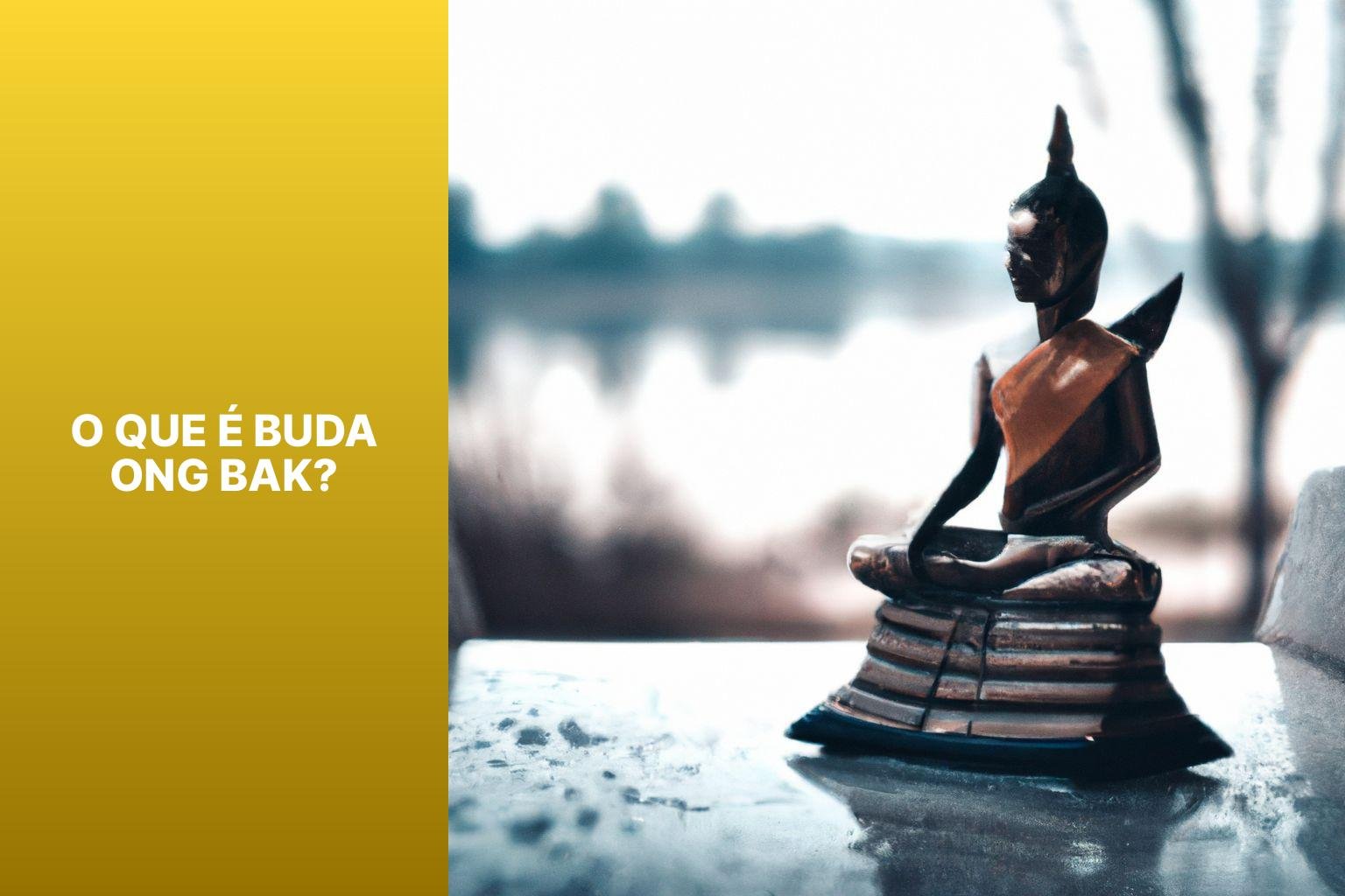 O que é Buda Ong Bak? - Buda Ong Bak 